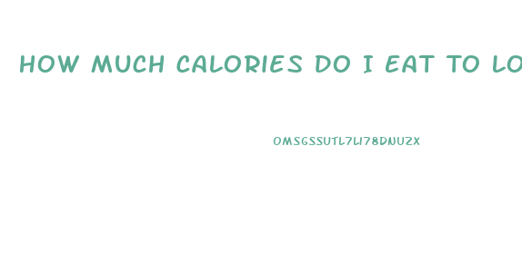 How Much Calories Do I Eat To Lose Weight