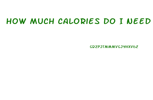 How Much Calories Do I Need To Eat To Lose Weight