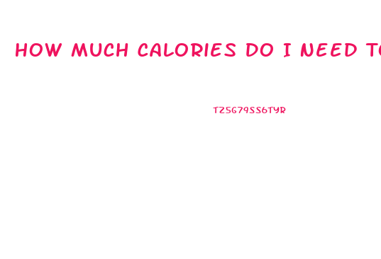 How Much Calories Do I Need To Eat To Lose Weight