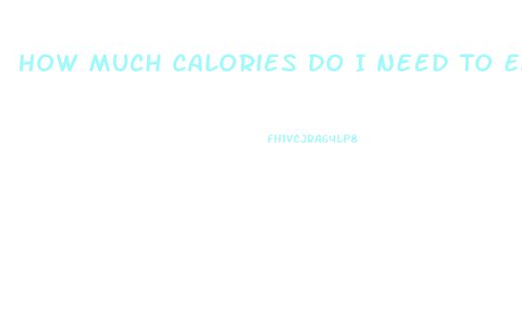 How Much Calories Do I Need To Eat To Lose Weight