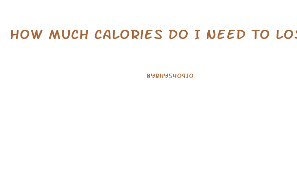 How Much Calories Do I Need To Lose Weight