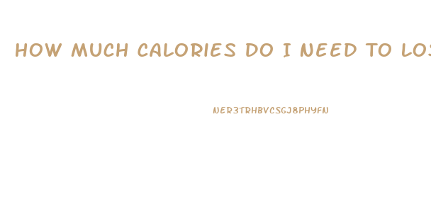 How Much Calories Do I Need To Lose Weight