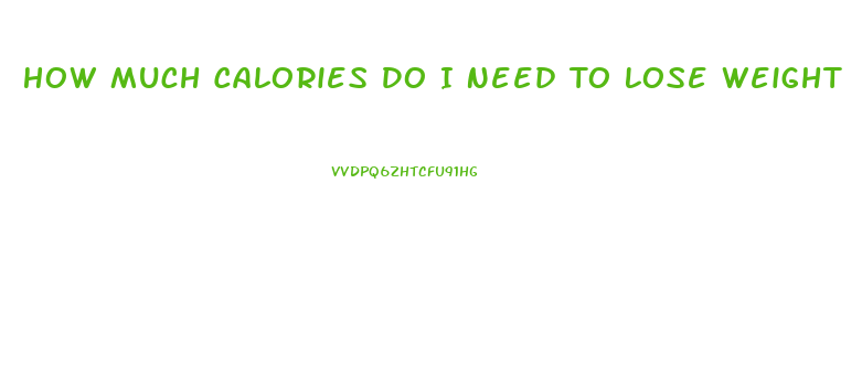 How Much Calories Do I Need To Lose Weight