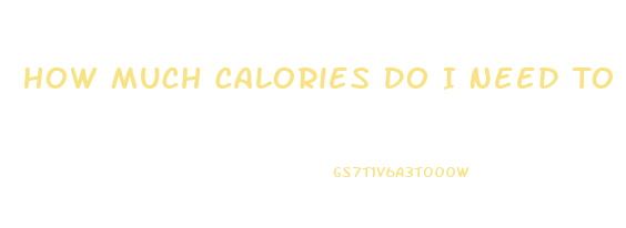 How Much Calories Do I Need To Lose Weight