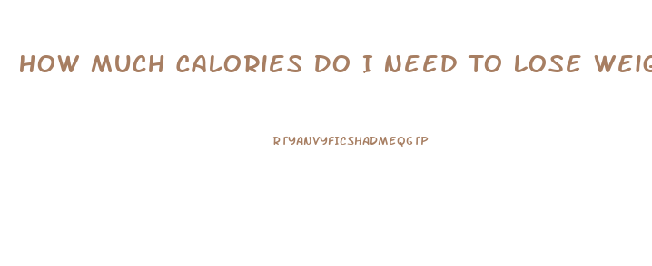 How Much Calories Do I Need To Lose Weight