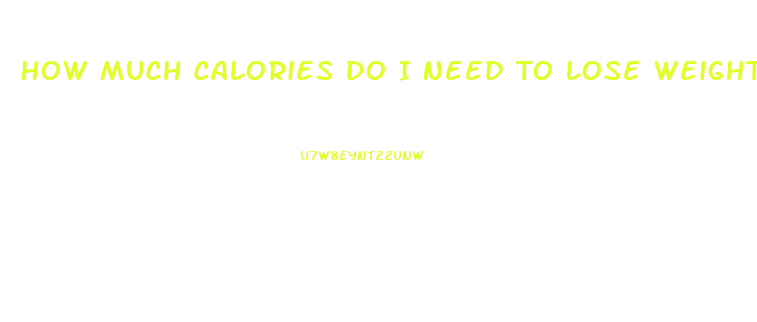 How Much Calories Do I Need To Lose Weight