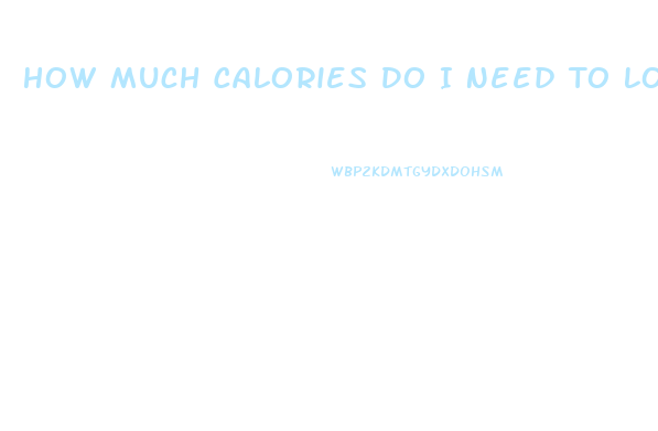 How Much Calories Do I Need To Lose Weight