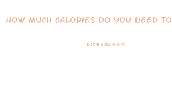 How Much Calories Do You Need To Lose Weight