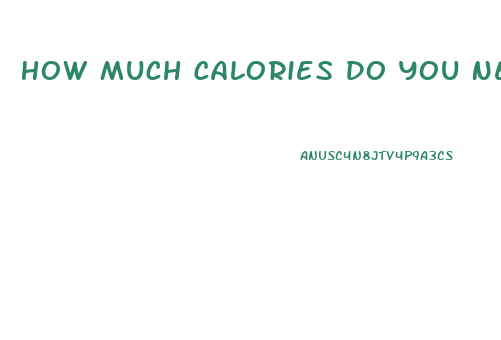 How Much Calories Do You Need To Lose Weight