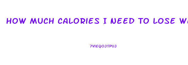 How Much Calories I Need To Lose Weight