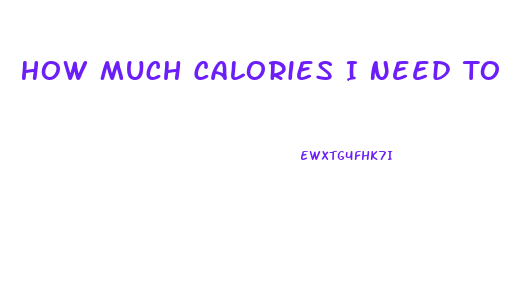 How Much Calories I Need To Lose Weight