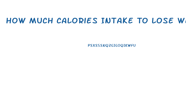 How Much Calories Intake To Lose Weight