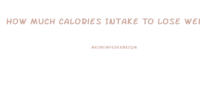 How Much Calories Intake To Lose Weight