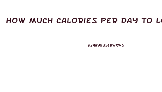 How Much Calories Per Day To Lose Weight