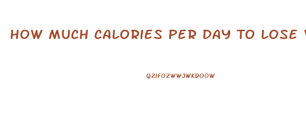 How Much Calories Per Day To Lose Weight