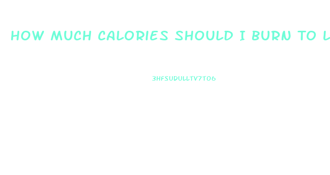 How Much Calories Should I Burn To Lose Weight