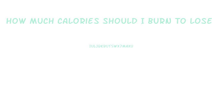 How Much Calories Should I Burn To Lose Weight