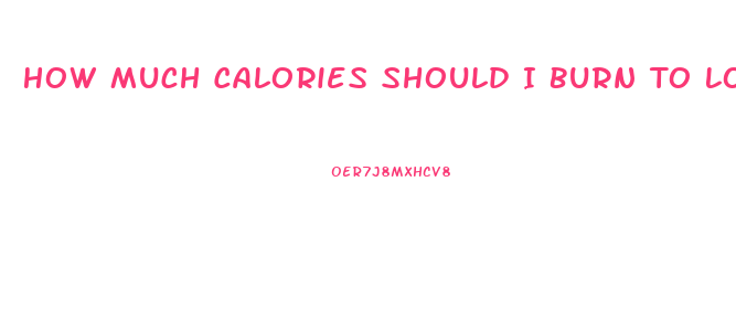 How Much Calories Should I Burn To Lose Weight