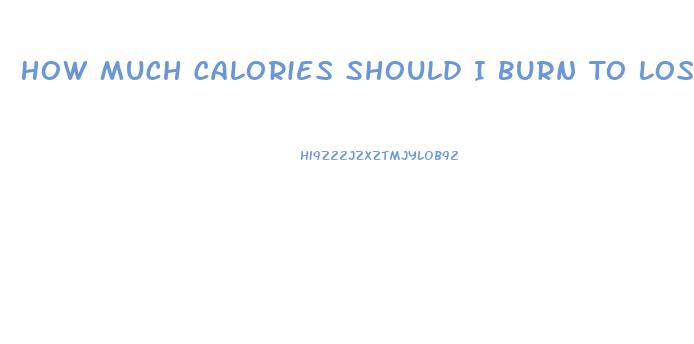 How Much Calories Should I Burn To Lose Weight