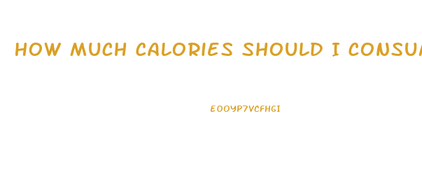 How Much Calories Should I Consume To Lose Weight