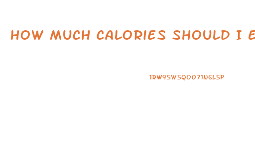 How Much Calories Should I Eat A Day To Lose Weight