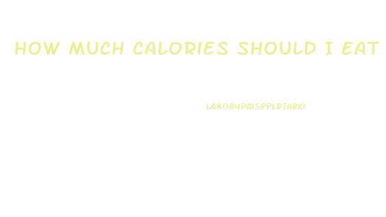 How Much Calories Should I Eat A Day To Lose Weight