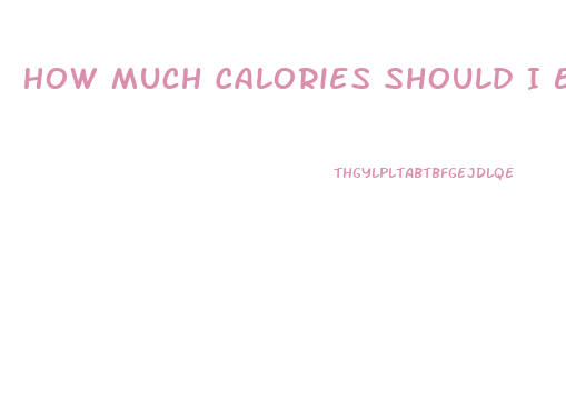 How Much Calories Should I Eat A Day To Lose Weight