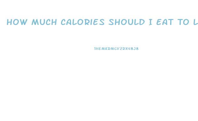 How Much Calories Should I Eat To Lose Weight Fast