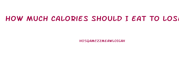 How Much Calories Should I Eat To Lose Weight