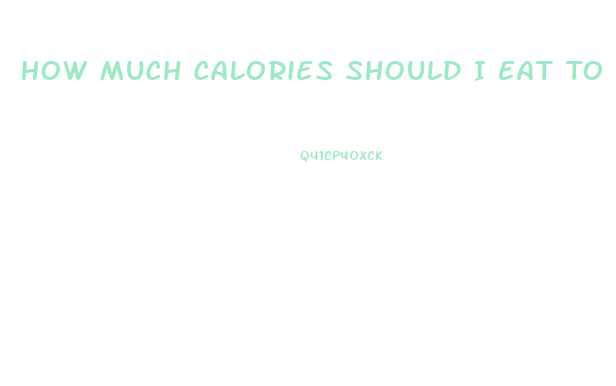 How Much Calories Should I Eat To Lose Weight