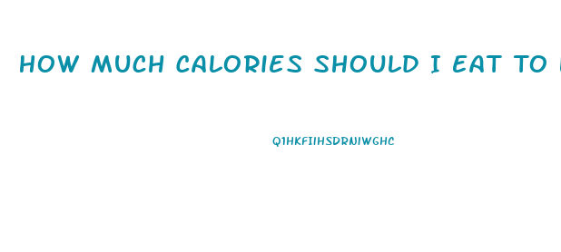 How Much Calories Should I Eat To Lose Weight