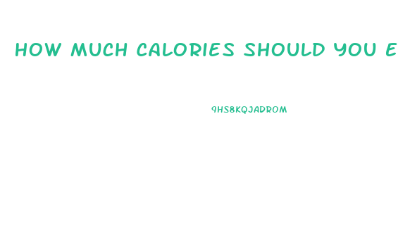 How Much Calories Should You Eat To Lose Weight