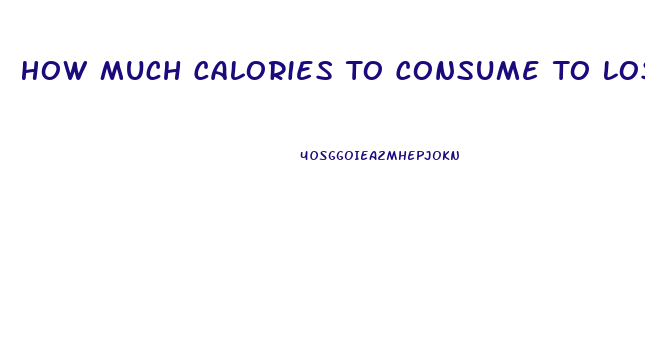 How Much Calories To Consume To Lose Weight