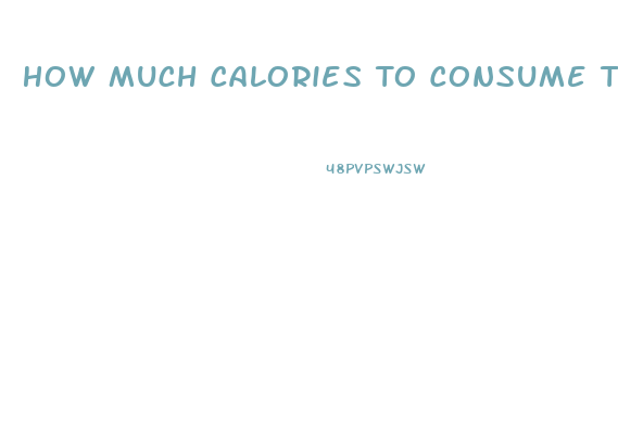 How Much Calories To Consume To Lose Weight