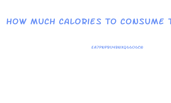 How Much Calories To Consume To Lose Weight