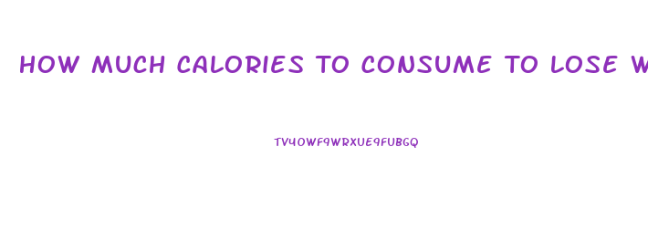 How Much Calories To Consume To Lose Weight