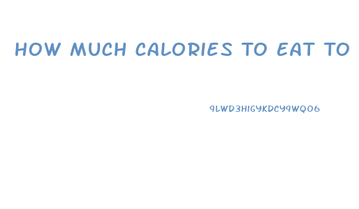 How Much Calories To Eat To Lose Weight