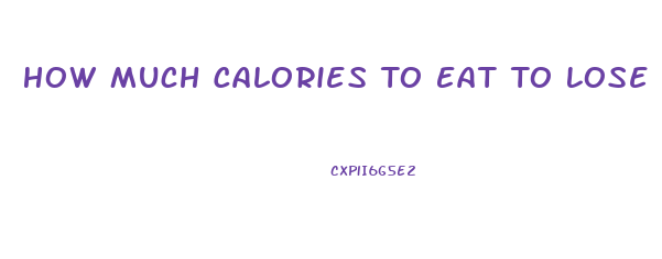 How Much Calories To Eat To Lose Weight