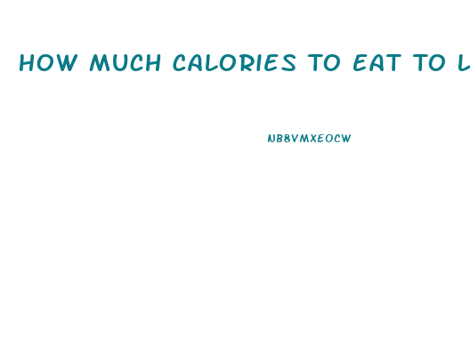 How Much Calories To Eat To Lose Weight