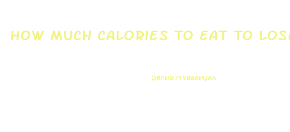 How Much Calories To Eat To Lose Weight