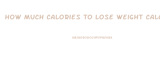 How Much Calories To Lose Weight Calculator