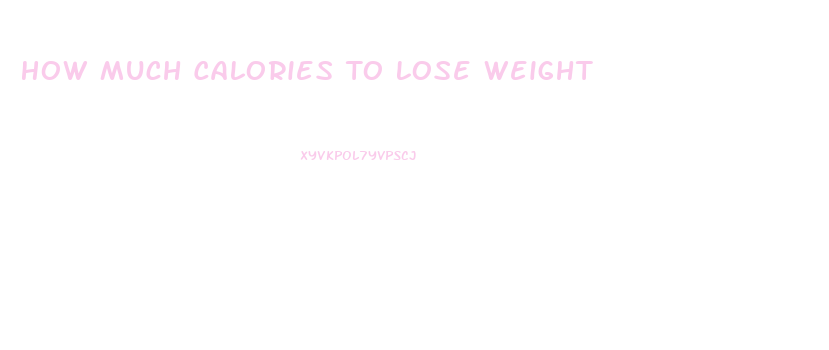 How Much Calories To Lose Weight