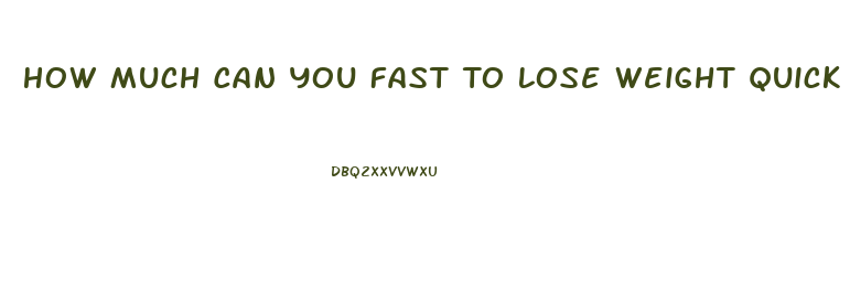 How Much Can You Fast To Lose Weight Quick