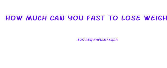 How Much Can You Fast To Lose Weight Quick