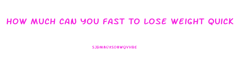 How Much Can You Fast To Lose Weight Quick