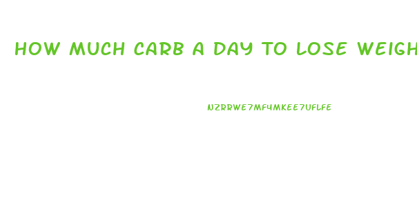 How Much Carb A Day To Lose Weight