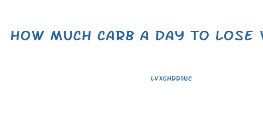 How Much Carb A Day To Lose Weight