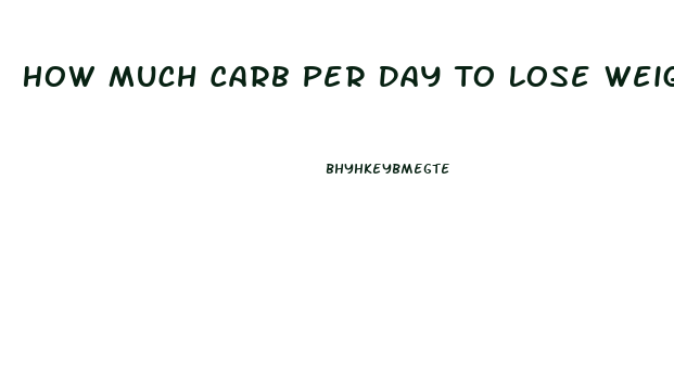 How Much Carb Per Day To Lose Weight