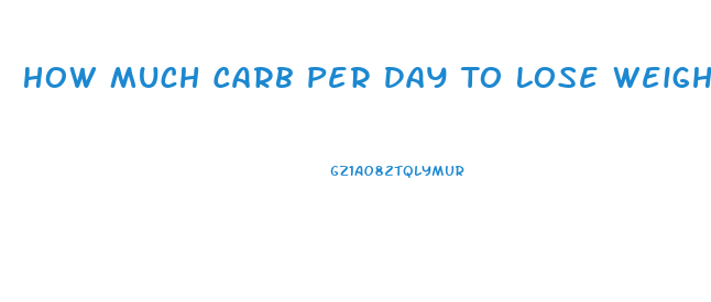 How Much Carb Per Day To Lose Weight