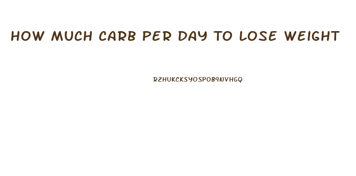 How Much Carb Per Day To Lose Weight
